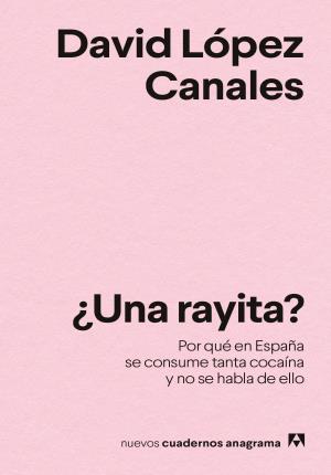 	¿Una rayita? : por qué en España se consume tanta cocaína y no se habla de ello