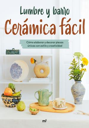 Cerámica fácil : cómo elaborar y decorar piezas únicas con estilo y creatividad