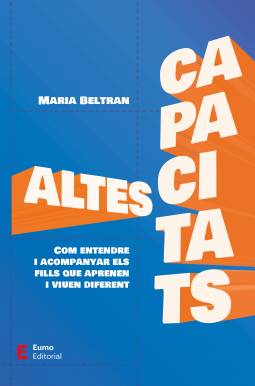 Altes capacitats : com entendre i acompanyar els fills que aprenen i viuen diferent 