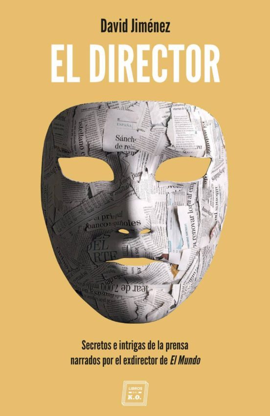 El Director : secretos e intrigas de la prensa narrados por el exdirector de El Mundo