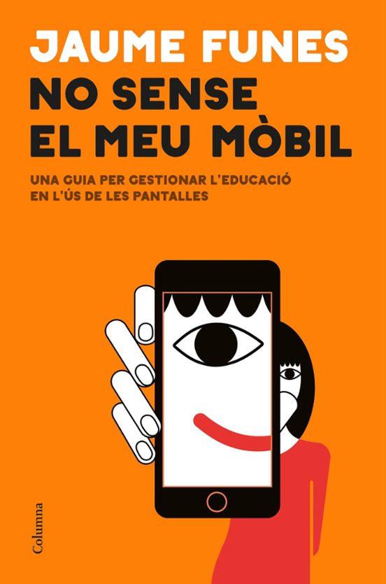No sense el meu mobil : un aguia per gestionar l'educació en l'univers de les pantalles