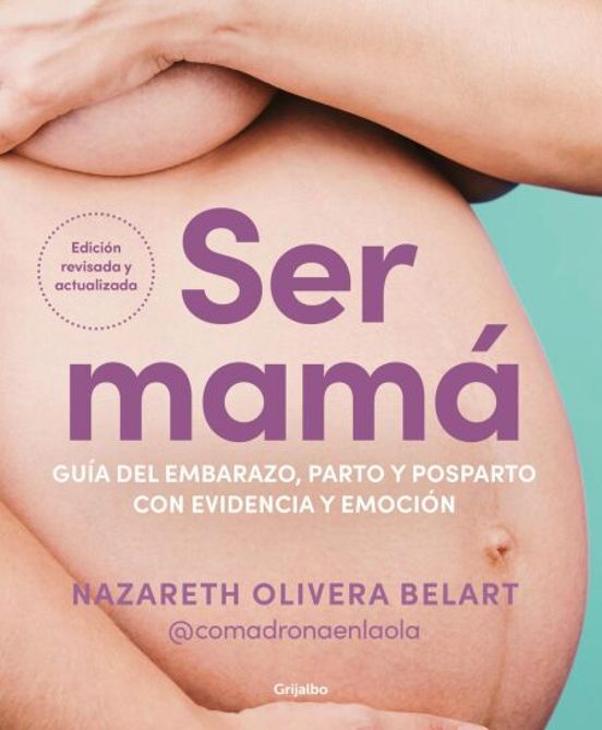 Ser mamá : guia del embarazo, arto y posparto con evidencia y emoción