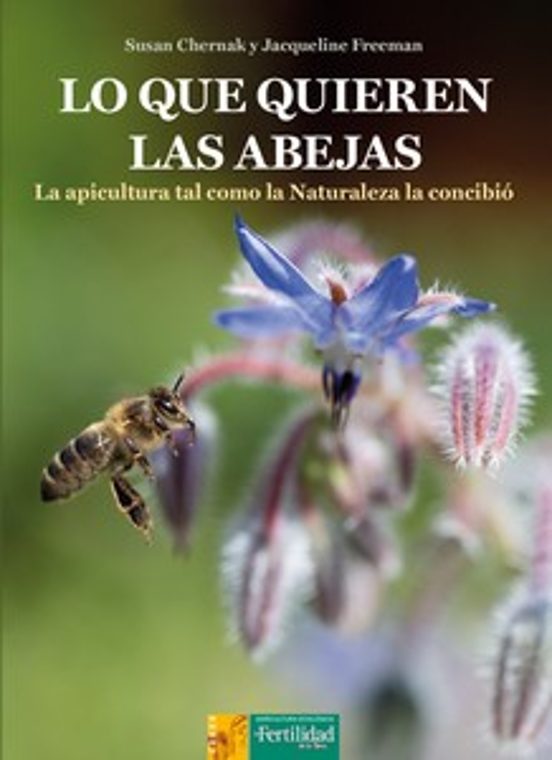 Lo que quieren las abejas : la apicultura tal como la naturaleza la concibió