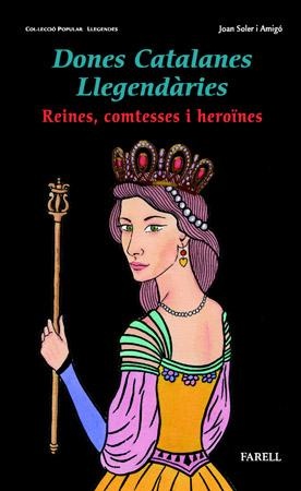 Dones catalanes llegendàries : reines, comtesses i heroïnes