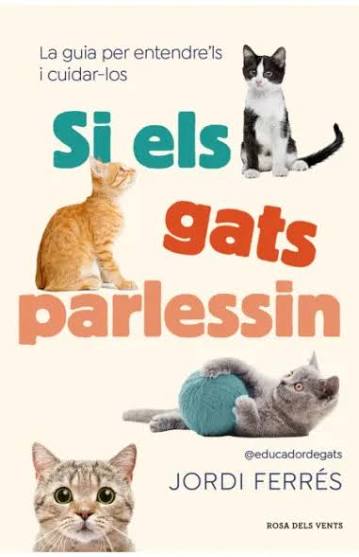 Si els gats parlessin : la guia per entendre'ls i cuidar-los