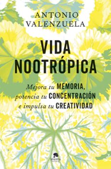Vida nootrópica : mejora tu memoria, potencia tu concentración e impulsa tu creatividad