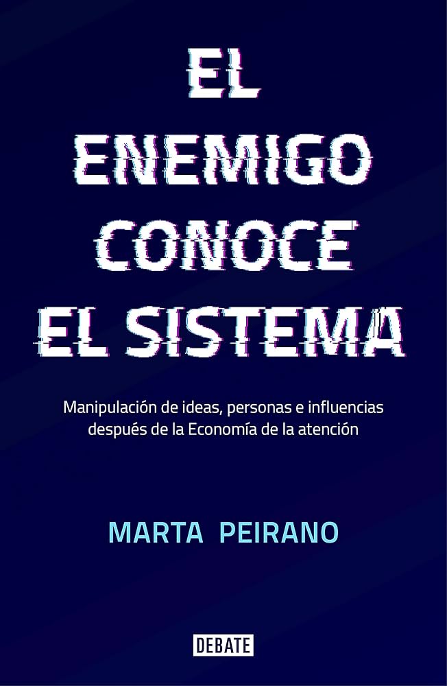 El Enemigo conoce el sistema: manipulación de ideas, personas, e influencias después de la economía de la atención